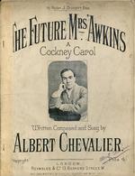The Future Mrs. 'Awkins. A Cockney Carol written, composed and sung by Albert Chevalier.